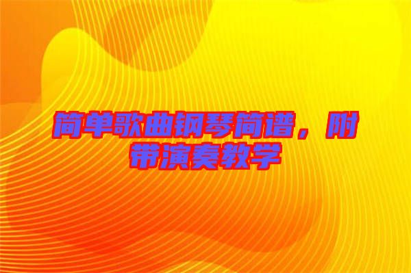 簡單歌曲鋼琴簡譜，附帶演奏教學(xué)