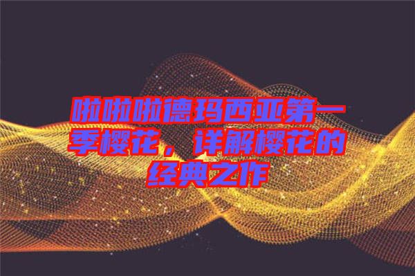 啦啦啦德瑪西亞第一季櫻花，詳解櫻花的經(jīng)典之作