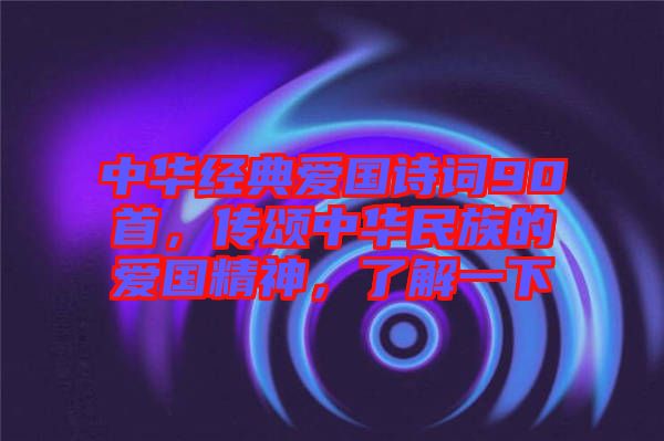 中華經(jīng)典愛國詩詞90首，傳頌中華民族的愛國精神，了解一下