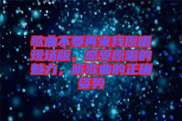 歌曲不要再來(lái)我原唱現(xiàn)場(chǎng)版，感受原唱的魅力，聽(tīng)歌曲的正確姿勢(shì)