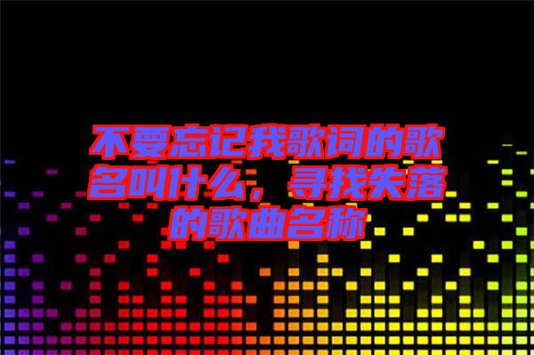 不要忘記我歌詞的歌名叫什么，尋找失落的歌曲名稱