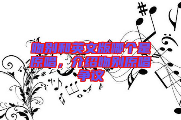 吻別和英文版哪個是原唱，介紹吻別原唱爭議