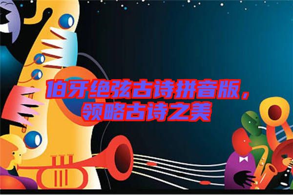 伯牙絕弦古詩(shī)拼音版，領(lǐng)略古詩(shī)之美