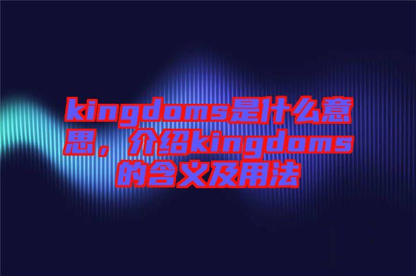 kingdoms是什么意思，介紹kingdoms的含義及用法