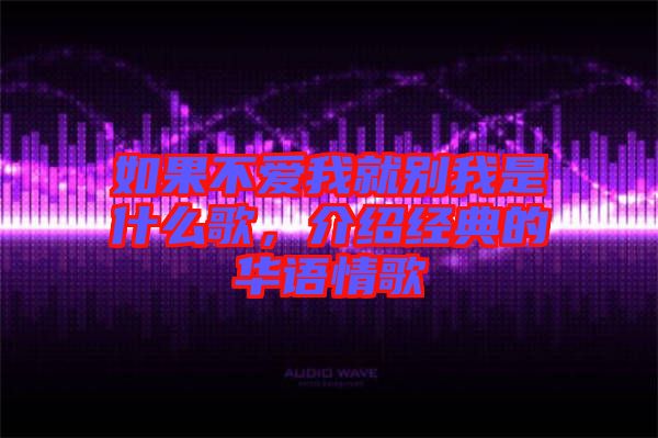 如果不愛我就別我是什么歌，介紹經典的華語情歌