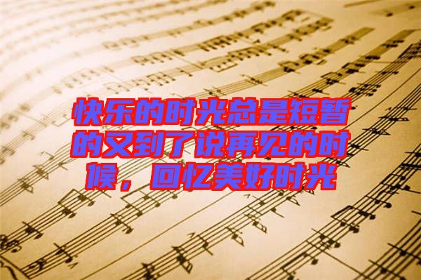 快樂(lè)的時(shí)光總是短暫的又到了說(shuō)再見(jiàn)的時(shí)候，回憶美好時(shí)光