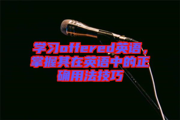 學(xué)習(xí)offered英語，掌握其在英語中的正確用法技巧
