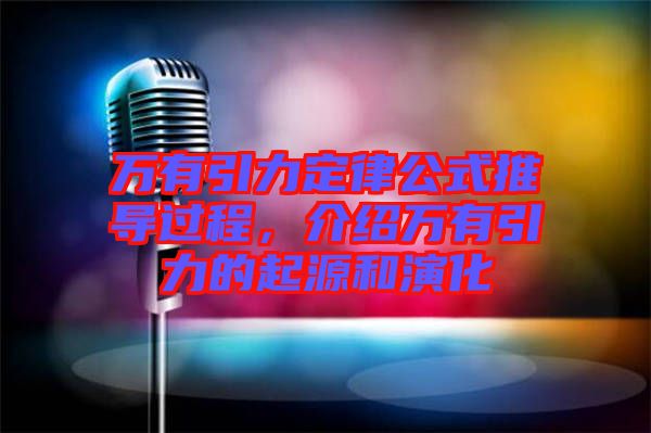 萬有引力定律公式推導(dǎo)過程，介紹萬有引力的起源和演化