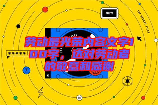 勞動(dòng)最光榮內(nèi)容文字100字，達(dá)對勞動(dòng)者的敬意和感謝