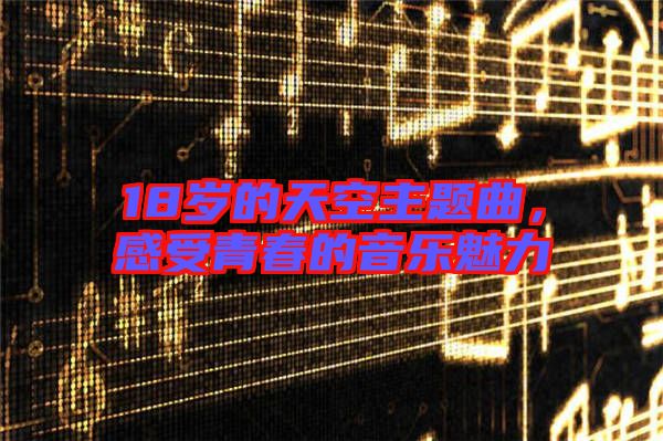 18歲的天空主題曲，感受青春的音樂魅力