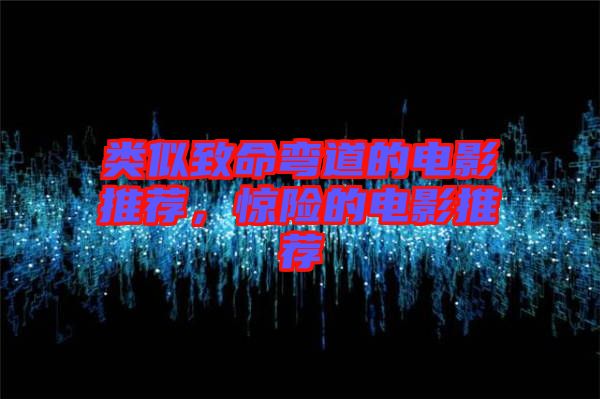 類似致命彎道的電影推薦，驚險(xiǎn)的電影推薦