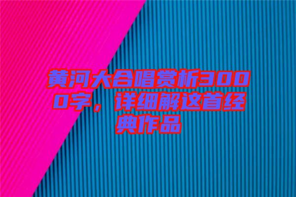 黃河大合唱賞析3000字，詳細解這首經(jīng)典作品