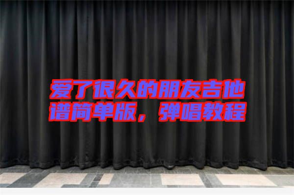 愛了很久的朋友吉他譜簡單版，彈唱教程