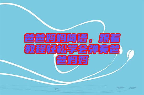 爸爸媽媽簡譜，跟著教程輕松學(xué)會彈奏爸爸媽媽