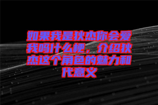 如果我是狄杰你會愛我嗎什么梗，介紹狄杰這個角色的魅力和代意義