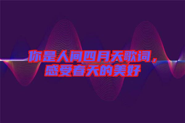你是人間四月天歌詞，感受春天的美好