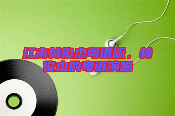 江南林俊杰粵語版，林俊杰的粵語演唱