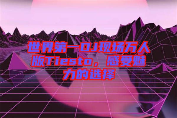 世界第一DJ現(xiàn)場萬人版Tiesto，感受魅力的選擇