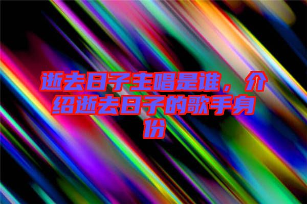 逝去日子主唱是誰，介紹逝去日子的歌手身份