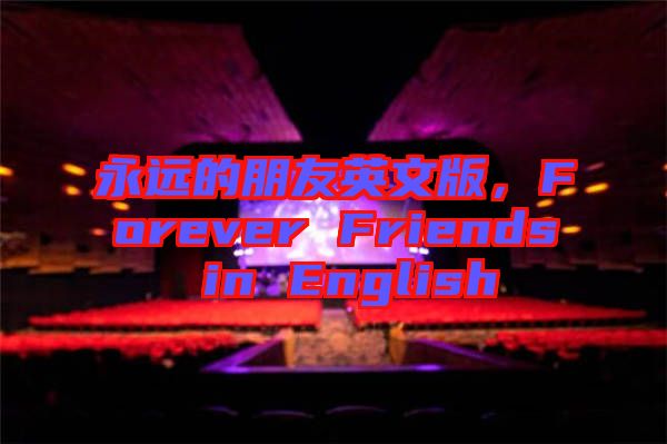 永遠的朋友英文版，Forever Friends in English