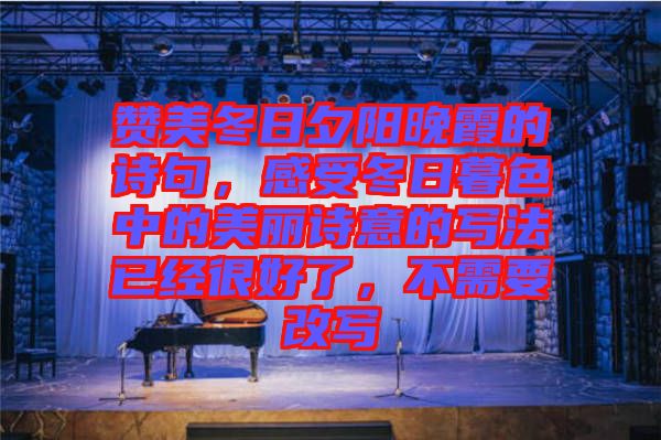 贊美冬日夕陽晚霞的詩句，感受冬日暮色中的美麗詩意的寫法已經(jīng)很好了，不需要改寫