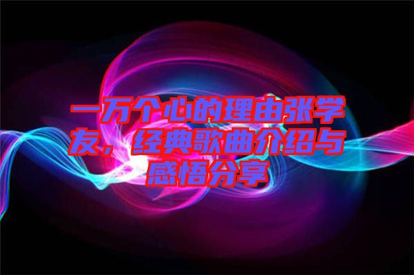 一萬個心的理由張學友，經(jīng)典歌曲介紹與感悟分享