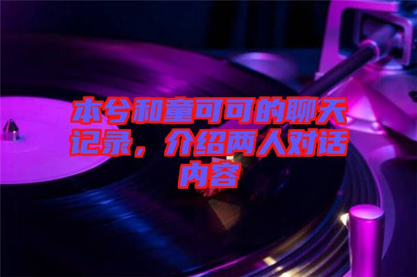 本兮和童可可的聊天記錄，介紹兩人對(duì)話內(nèi)容