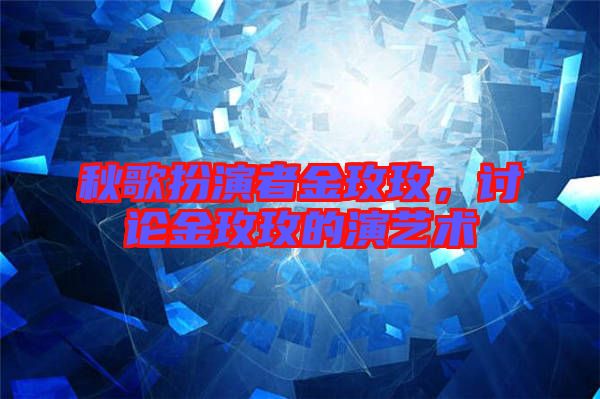 秋歌扮演者金玫玫，討論金玫玫的演藝術(shù)