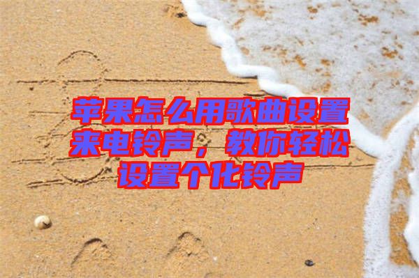 蘋果怎么用歌曲設置來電鈴聲，教你輕松設置個化鈴聲