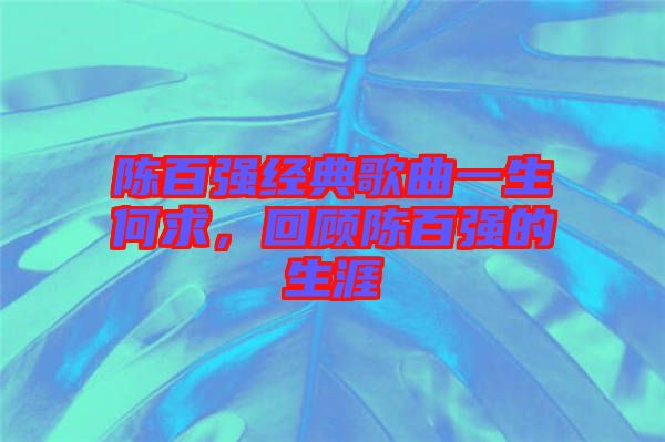 陳百強經(jīng)典歌曲一生何求，回顧陳百強的生涯