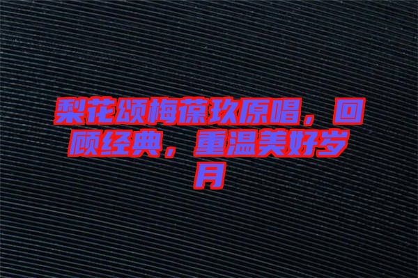 梨花頌梅葆玖原唱，回顧經(jīng)典，重溫美好歲月