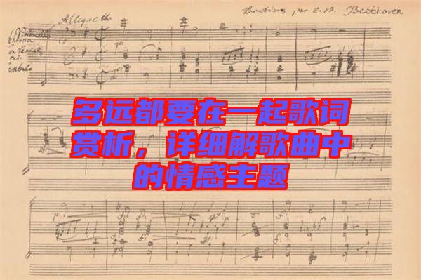 多遠(yuǎn)都要在一起歌詞賞析，詳細(xì)解歌曲中的情感主題