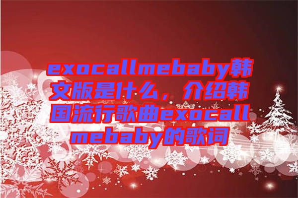 exocallmebaby韓文版是什么，介紹韓國(guó)流行歌曲exocallmebaby的歌詞