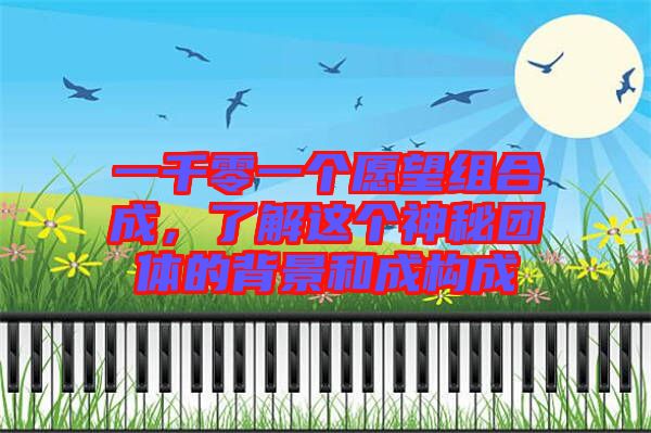 一千零一個(gè)愿望組合成，了解這個(gè)神秘團(tuán)體的背景和成構(gòu)成