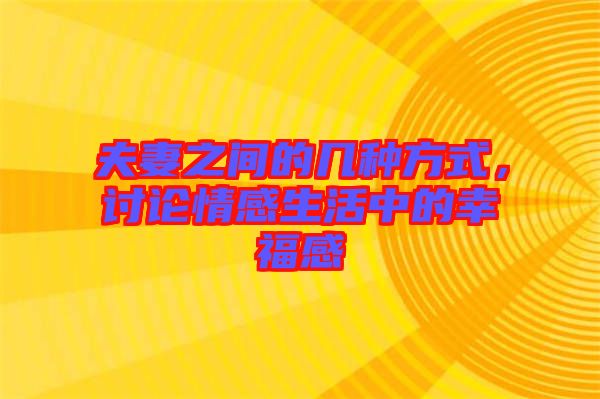 夫妻之間的幾種方式，討論情感生活中的幸福感