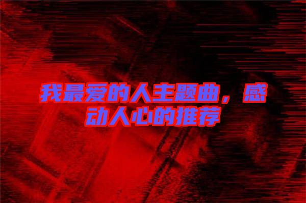 我最愛的人主題曲，感動人心的推薦