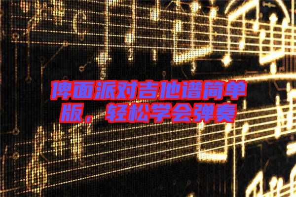 俾面派對(duì)吉他譜簡(jiǎn)單版，輕松學(xué)會(huì)彈奏