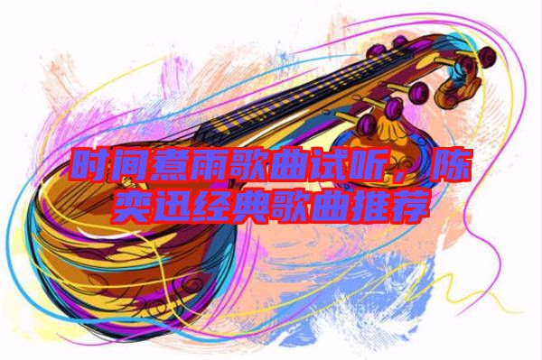 時(shí)間煮雨歌曲試聽(tīng)，陳奕迅經(jīng)典歌曲推薦