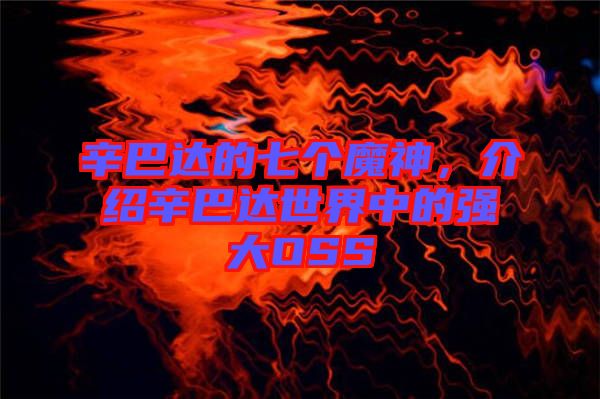 辛巴達(dá)的七個(gè)魔神，介紹辛巴達(dá)世界中的強(qiáng)大OSS