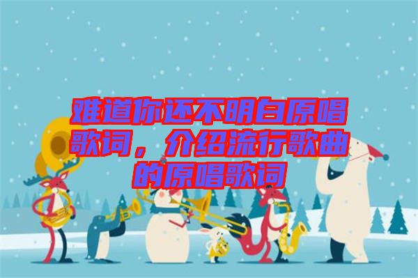 難道你還不明白原唱歌詞，介紹流行歌曲的原唱歌詞