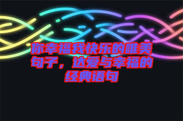 你幸福我快樂(lè)的唯美句子，達(dá)愛與幸福的經(jīng)典語(yǔ)句