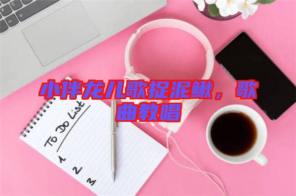 小伴龍兒歌捉泥鰍，歌曲教唱