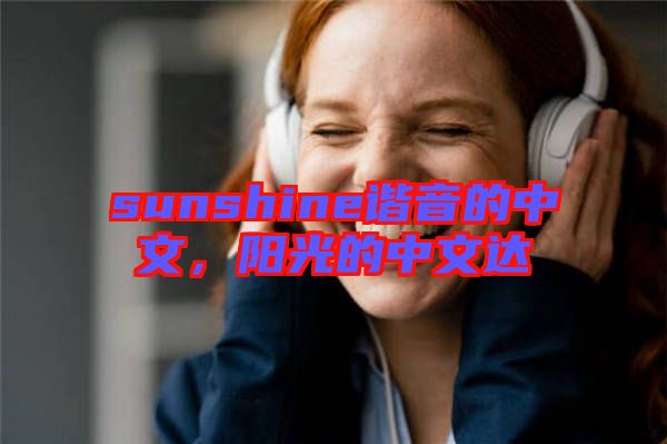 sunshine諧音的中文，陽光的中文達(dá)