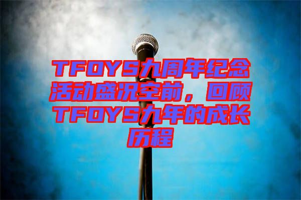 TFOYS九周年紀(jì)念活動盛況空前，回顧TFOYS九年的成長歷程