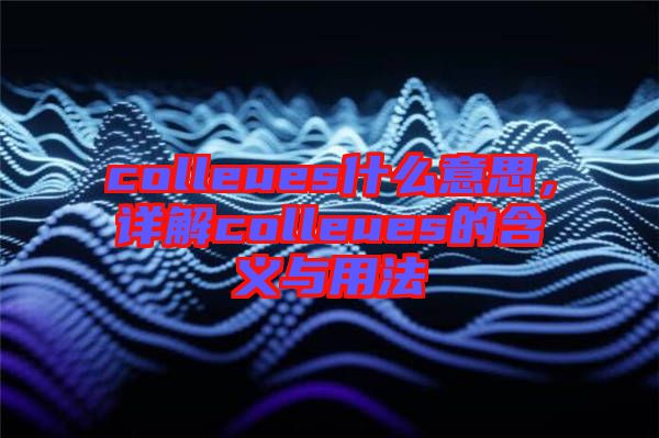 colleues什么意思，詳解colleues的含義與用法