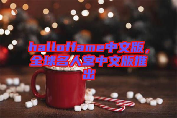 halloffame中文版，全球名人堂中文版推出