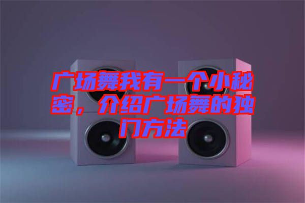 廣場舞我有一個(gè)小秘密，介紹廣場舞的獨(dú)門方法