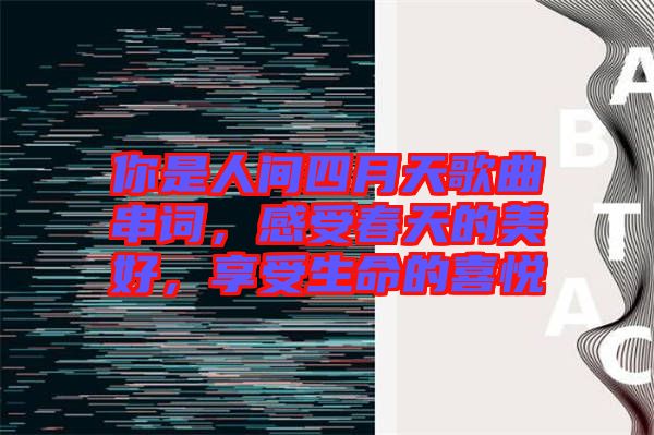 你是人間四月天歌曲串詞，感受春天的美好，享受生命的喜悅