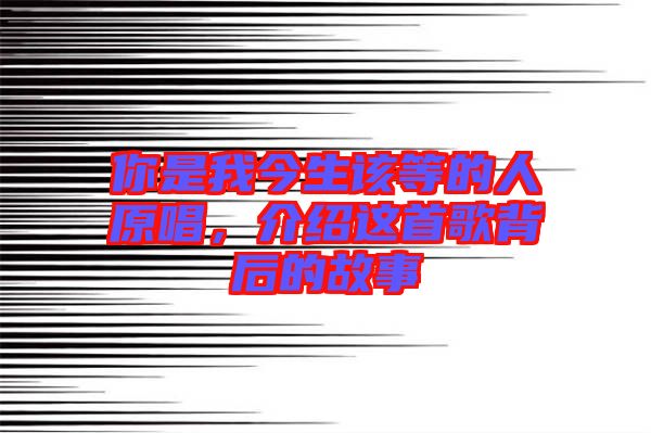 你是我今生該等的人原唱，介紹這首歌背后的故事