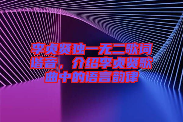 李貞賢獨(dú)一無(wú)二歌詞諧音，介紹李貞賢歌曲中的語(yǔ)言韻律